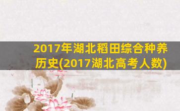 2017年湖北稻田综合种养历史(2017湖北高考人数)